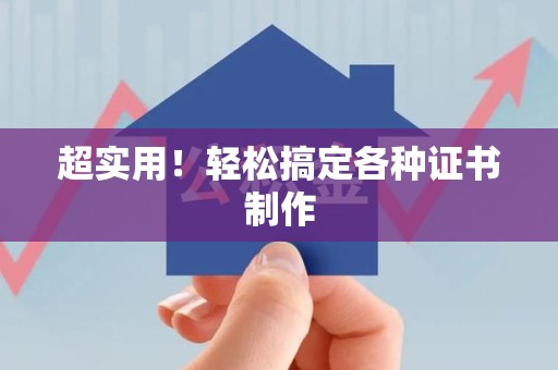 福清超实用！轻松搞定各种证书制作